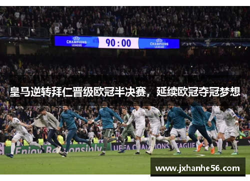 皇马逆转拜仁晋级欧冠半决赛，延续欧冠夺冠梦想