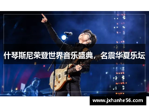 什琴斯尼荣登世界音乐盛典，名震华夏乐坛