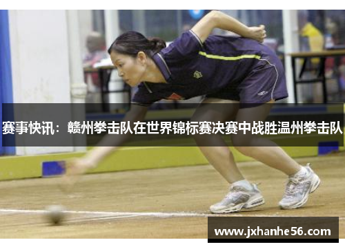 赛事快讯：赣州拳击队在世界锦标赛决赛中战胜温州拳击队
